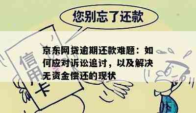 京东网贷逾期还款难题：如何应对诉讼追讨，以及解决无资金偿还的现状