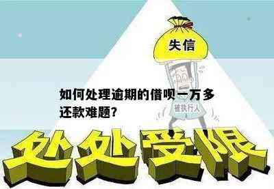 如何处理逾期的借呗一万多还款难题？