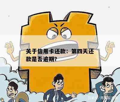 关于信用卡还款：第四天还款是否逾期？