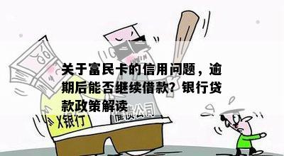 关于富民卡的信用问题，逾期后能否继续借款？银行贷款政策解读