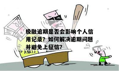 极融逾期是否会影响个人信用记录？如何解决逾期问题并避免上征信？