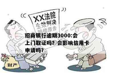 招商银行逾期3000:会上门取证吗？会影响信用卡申请吗？