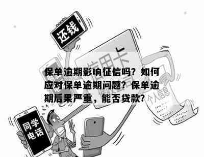 保单逾期影响征信吗？如何应对保单逾期问题？保单逾期后果严重，能否贷款？