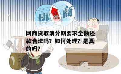 网商贷取消分期要求全额还款合法吗？如何处理？是真的吗？