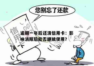 逾期一年后还清信用卡：影响消除后能否继续使用？