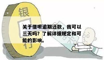 关于借呗逾期还款，我可以三天吗？了解详细规定和可能的影响。