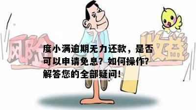 度小满逾期无力还款，是否可以申请免息？如何操作？解答您的全部疑问！