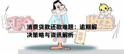 消费贷款还款难题：逾期解决策略与资讯解析