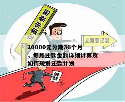 20000元分期36个月，每月还款金额详细计算及如何规划还款计划