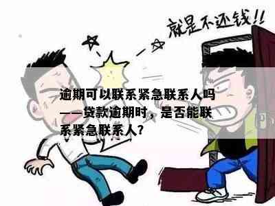 逾期可以联系紧急联系人吗——贷款逾期时，是否能联系紧急联系人？