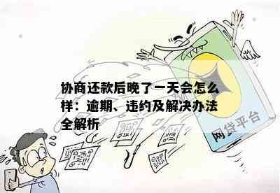 协商还款后晚了一天会怎么样：逾期、违约及解决办法全解析