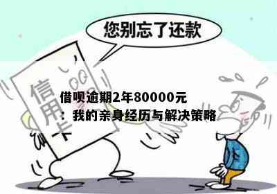 借呗逾期2年80000元：我的亲身经历与解决策略