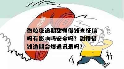 微粒贷逾期甜橙借钱查征信吗有影响吗安全吗？甜橙借钱逾期会爆通讯录吗？