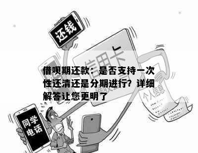 借呗期还款：是否支持一次性还清还是分期进行？详细解答让您更明了