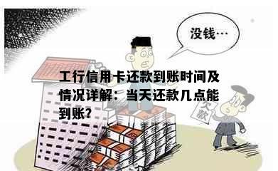 工行信用卡还款到账时间及情况详解：当天还款几点能到账？