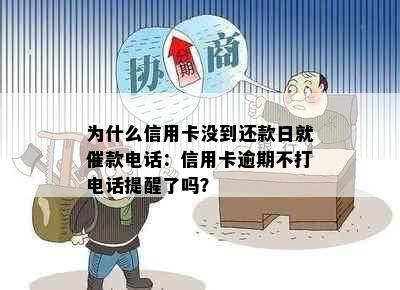 为什么信用卡没到还款日就催款电话：信用卡逾期不打电话提醒了吗？