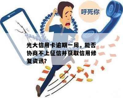 光大信用卡逾期一周，能否协商不上征信并获取信用修复资讯？