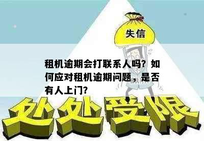 租机逾期会打联系人吗？如何应对租机逾期问题，是否有人上门？