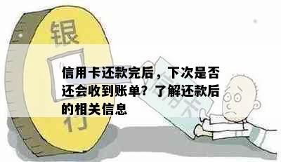 信用卡还款完后，下次是否还会收到账单？了解还款后的相关信息