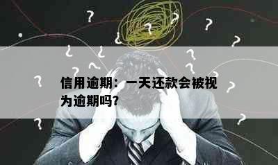 信用逾期：一天还款会被视为逾期吗？