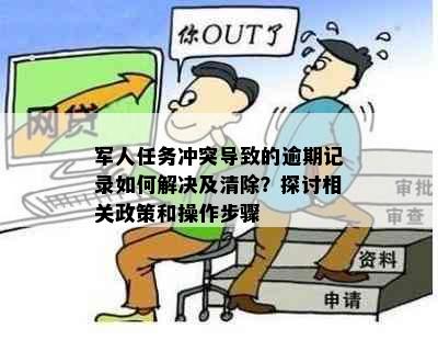 军人任务冲突导致的逾期记录如何解决及清除？探讨相关政策和操作步骤