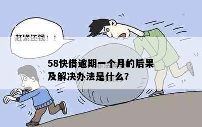 58快借逾期一个月的后果及解决办法是什么？