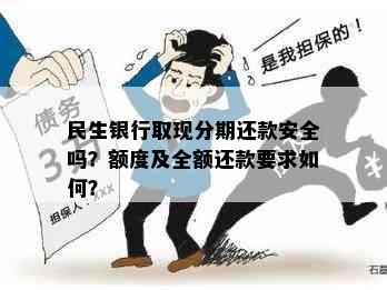 民生银行取现分期还款安全吗？额度及全额还款要求如何？