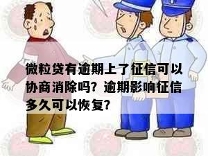 微粒贷有逾期上了征信可以协商消除吗？逾期影响征信多久可以恢复？