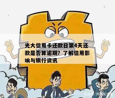 光大信用卡还款日第4天还款是否算逾期？了解信用影响与银行资讯