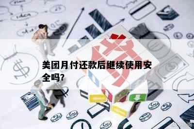 美团月付还款后继续使用安全吗？