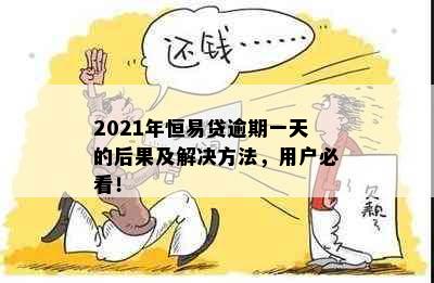 2021年恒易贷逾期一天的后果及解决方法，用户必看！