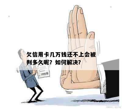 欠信用卡几万钱还不上会被判多久呢？如何解决？