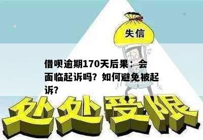 借呗逾期170天后果：会面临起诉吗？如何避免被起诉？