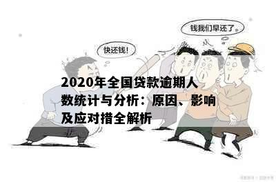 2020年全国贷款逾期人数统计与分析：原因、影响及应对措全解析