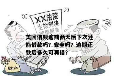 美团借钱逾期两天后下次还能借款吗？安全吗？逾期还款后多久可再借？