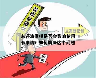 未还清借呗是否会影响信用卡申请？如何解决这个问题？