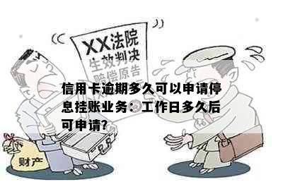 信用卡逾期多久可以申请停息挂账业务：工作日多久后可申请？