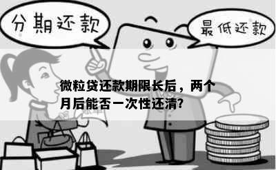 微粒贷还款期限长后，两个月后能否一次性还清？