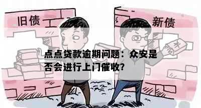 点点贷款逾期问题：众安是否会进行上门催收？