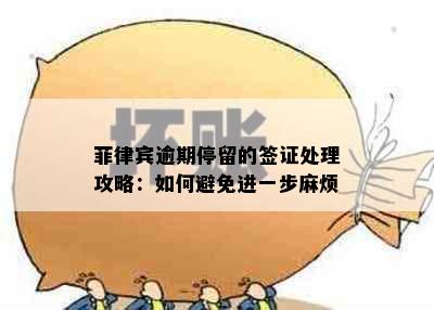 菲律宾逾期停留的签证处理攻略：如何避免进一步麻烦