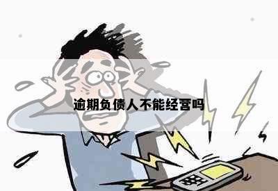 逾期负债人不能经营吗