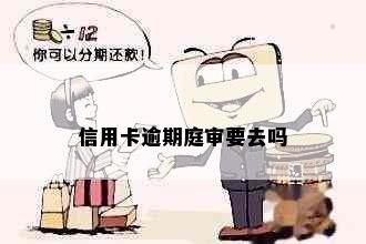 信用卡逾期庭审要去吗