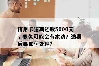 信用卡逾期还款5000元，多久可能会有家访？逾期后果如何处理？