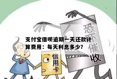 支付宝借呗逾期一天还款计算费用：每天利息多少？