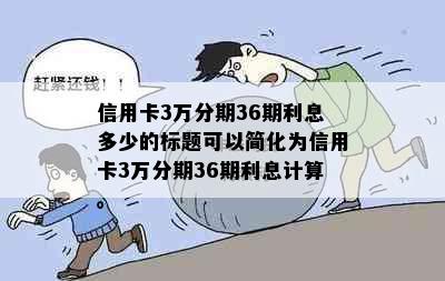 信用卡3万分期36期利息多少的标题可以简化为信用卡3万分期36期利息计算。