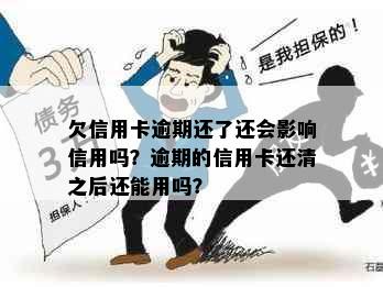 欠信用卡逾期还了还会影响信用吗？逾期的信用卡还清之后还能用吗？