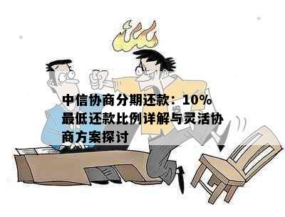 中信协商分期还款：10%更低还款比例详解与灵活协商方案探讨