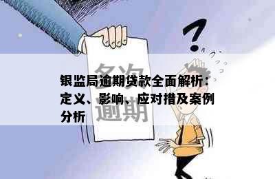 银监局逾期贷款全面解析：定义、影响、应对措及案例分析