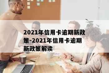 2021年信用卡逾期新政策-2021年信用卡逾期新政策解读