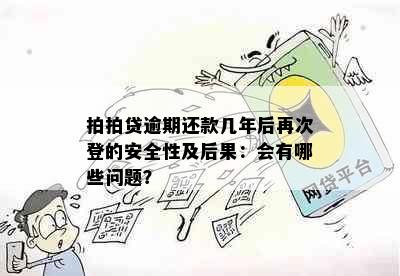 拍拍贷逾期还款几年后再次登的安全性及后果：会有哪些问题？